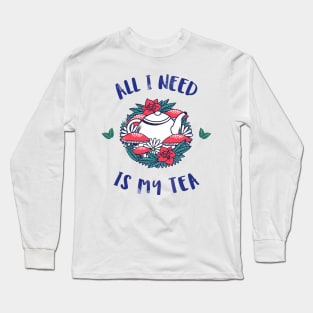 All I need is tea Long Sleeve T-Shirt